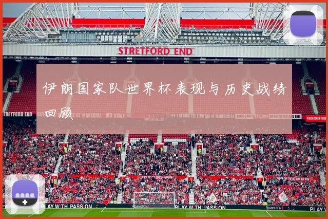 伊朗国家队世界杯表现与历史战绩回顾