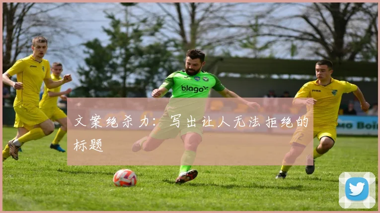 文案绝杀力:写出让人无法拒绝的标题