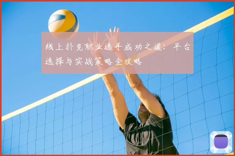 线上扑克职业选手成功之道：平台选择与实战策略全攻略