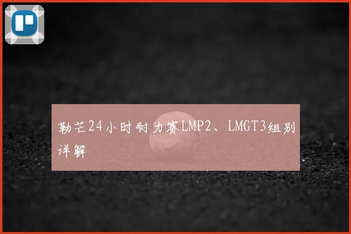 勒芒24小时耐力赛LMP2、LMGT3组别详解
