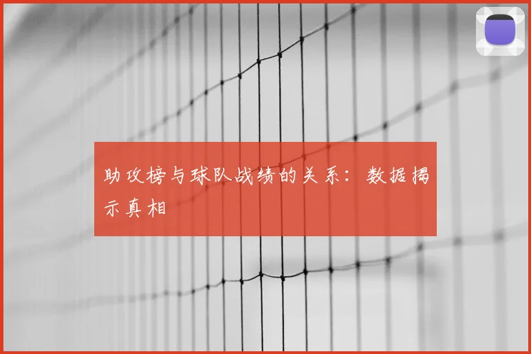 助攻榜与球队战绩的关系:数据揭示真相